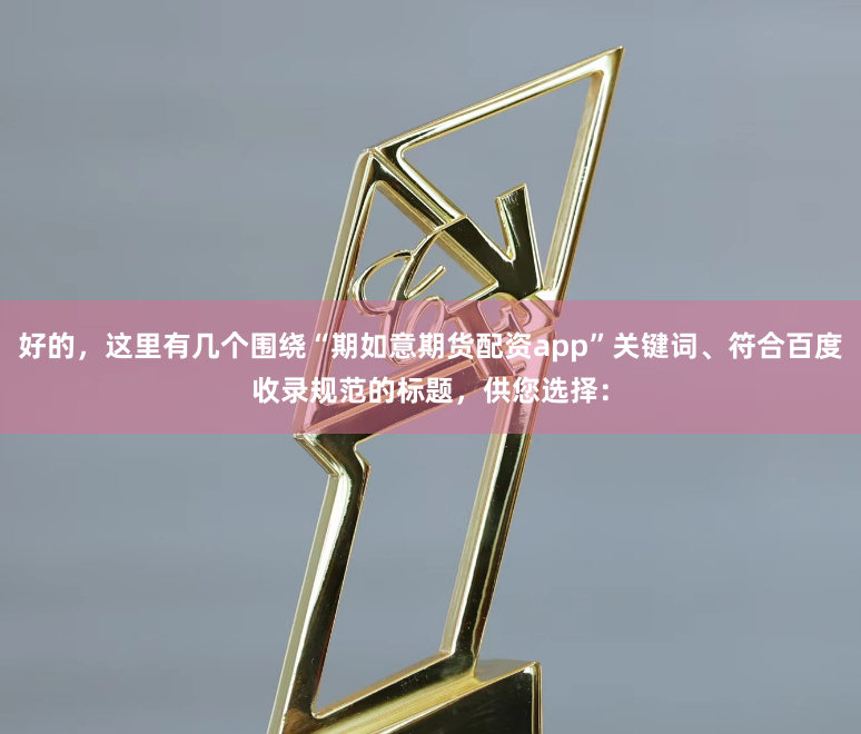 好的，这里有几个围绕“期如意期货配资app”关键词、符合百度收录规范的标题，供您选择：