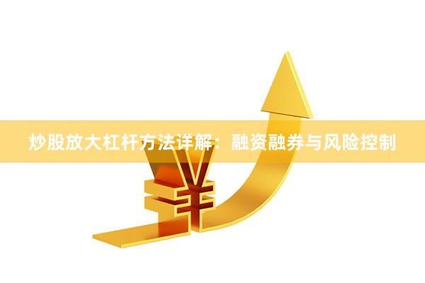 炒股放大杠杆方法详解：融资融券与风险控制