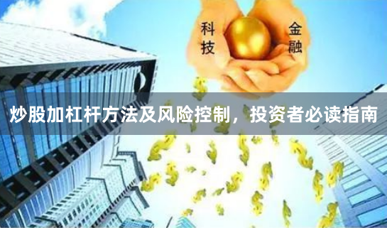 炒股加杠杆方法及风险控制，投资者必读指南